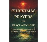 Christmas Prayers for Peace and Hope: Spiritual Reflections for a Calm and Joyful Holiday Season | 50 heartfelt prayers for peace, emotional healing, ... and seasonal Christmas blessings