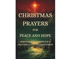 Christmas Prayers for Peace and Hope: Spiritual Reflections for a Calm and Joyful Holiday Season | 50 heartfelt prayers for peace, emotional healing, ... and seasonal Christmas blessings