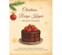 Christmas Recipe Keeper - Holiday Edition: A Festive Blank Cookbook for Family Recipes, Holiday Favorites, Baking Memories & Christmas Cooking