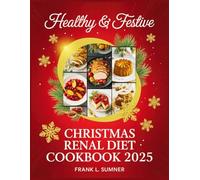 Christmas Renal Diet Cookbook 2025: Kidney-Friendly Christmas Recipes: Delicious Low-Sodium, Low-Potassium, and Low-Phosphorus Treats to Support Your Health While Embracing the Festive Spirit.