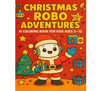 Christmas Robo Adventures: AI Coloring Book for Kids Ages 3-10: Fun Robots, Cute Animals, AI Learning Activities, Mazes, Dot-to-Dots & Christmas Coloring Pages for Smart Kids