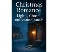 Christmas Romance: Lights, Ghosts, and Second Chances: A Cozy Christmas Novel of Small-Town Holiday Love and Gentle Ghostly Surprises