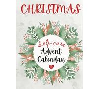 Christmas Self-Care Advent Calendar: 25 Days of Mindfulness, Joy, and Festive Well-Being to Bring Peace and Happiness to Your Holiday Season