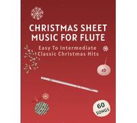 Christmas Sheet Music For Flute: 60 Easy To Intermediate Classic Christmas Hits