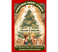 Christmas Short Stories in Italian & English: 20 Bilingual Tales with Vocabulary, Questions & Cultural Notes