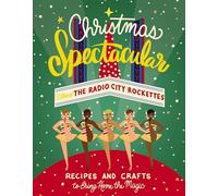 Christmas Spectacular Starring the Radio City Rockettes: Recipes and Crafts to Bring Home the Magic