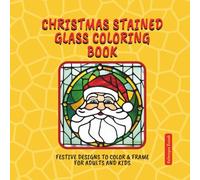 Christmas Stained Glass Coloring Book: Festive Designs to Color & Frame for Adults and Kids