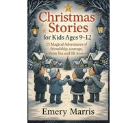 Christmas Stories for Kids Ages 9-12: 25 Magical Adventures of Friendship, Courage, Holiday Fun and Life Lessons