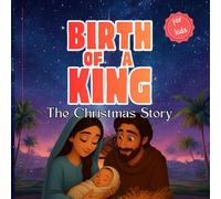 Christmas Storybook: Birth of a King | The Christmas story |Beautifully Illustrated Nativity Story for Kids |With Reflections, Learnings and Pictures ... Children’s Storybook About the Birth of Jesus