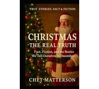 Christmas: The Real Truth: Fact, Fiction, and the Stories We Tell Ourselves in December