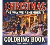 Christmas The Way We Remember It: Coloring Book for Adults: A Nostalgic Journey Back to Childhood Christmas Memories, Cozy Holiday Traditions, Decorating the Tree & Snowy Winter Evenings