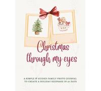 Christmas Through My Eyes: 25 Days of Photos & Memories: A Simple Family Photo Journal for Capturing the Magic of the Season