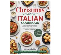 CHRISTMAS TRADITIONAL ITALIAN COOKBOOK: Festive Holiday Recipes of Italy: Authentic Family Pasta and More, Delicious Desserts, Plus Bonus Italian Air Fryer Recipes