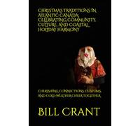 CHRISTMAS TRADITIONS IN ATLANTIC CANADA: CELEBRATING COMMUNITY, CULTURE, AND COASTAL HOLIDAY HARMONY: CHERISHING CONNECTIONS, CUSTOMS, AND COLD-WEATHER CHEER TOGETHER