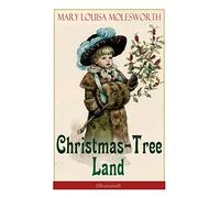 Christmas-Tree Land (Illustrated): The Adventures In A Fairy Tale Land (Children's Classic)