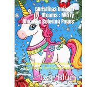 Christmas Unicorn Dreams : Merry Unicorns Coloring Pages: Adorable and Festive Unicorns to Color for the Holiday Season
