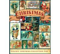 Christmas Vintage Ephemera Collection Vol. 1: A Beautiful Collection of Ephemera Cards for Junk Journals, Scrapbooking, Collage Art, Decoupage, Mixed ... With Over 290 Christmas Themed Images