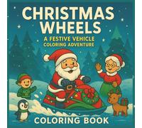 Christmas Wheels A Festive Vehicle Coloring Adventure: A Holiday Coloring Book for Kids and Adults with Santa, Cars, Trucks, & Winter Fun