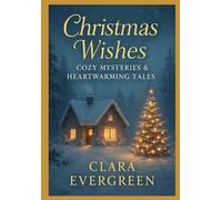 Christmas Wishes: Cozy Mysteries & Heartwarming Tales: Unwrap a Collection of Enchanting Stories Perfect for Mystery Lovers and Romance Fans This Holiday Season