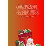 Christmas With Santa: A Coloring Celebration: A Christmas Coloring Book for All ages, including Kids, Teens, and Adults. Containing Santa, Reindeer, Penguins, Gifts, Christmas Trees, and many more!