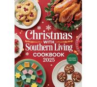 Christmas with Southern Living Cookbook 2025: Discover the Heart of Southern Holiday Traditions with Over 100 Irresistible Recipes, Step-by-Step ... for a Warm and Welcoming 2025 Celebration