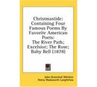 Christmastide: Containing Four Famous Poems by Favorite American Poets: The River Path; Excelsior; The Rose; Baby Bell (1878) Whittier, John Greenleaf, Longfellow, Henry Wadsworth, Lowell, James Russe