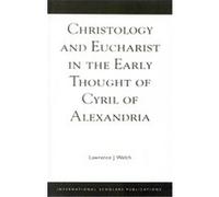 Christology and Eucharist in the Early Thought of Cyril of Alexandria Lawrence J. Welch (Auteur)