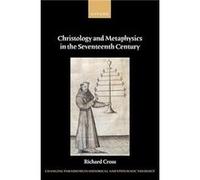 Christology and Metaphysics in the Seventeenth Century - Cross Richard John A. OBrien Professor of Philosophy John A. OBrien Professor of Philosophy Unive Cross Richard John A. OBrien Professor of Phi