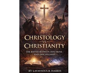 CHRISTOLOGY vs. CHRISTIANITY: The Battle Between Doctrine and Discipleship
