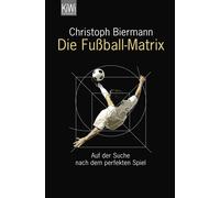 Christoph Bierm Die Fußball-Matrix: Auf der Suche nach dem perfekten Sp (Poche)