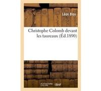 Christophe Colomb devant les taureaux (Éd.1890) Léon Bloy (Auteur)