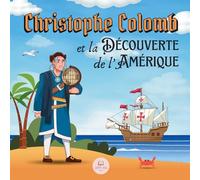 Christophe Colomb et la Découverte de l'Amérique Expliquée aux Enfants: Apprenez tout sur l'arrivée de Colomb dans le Nouveau Monde