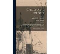 Christophe Colomb Son Origine Sa Vie Ses Voyages Sa Famille amp Ses Descendants Daprs Des Documents Indits Tirs Des Archives De Gnes De Savone De Sville E Henry HarrisseHenry Harrisse (Auteur)