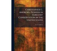 Christopher C. Andrews, Pioneer in Forestry Conservation in the United States