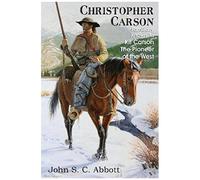 Christopher Carson, Familiarly Known As Kit Carson The Pioneer Of The West