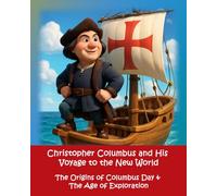 Christopher Columbus and his Voyage to the New World: The Origins of Columbus Day & The Age of Exploration