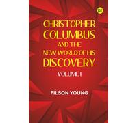Christopher Columbus and the New World of His Discovery -- Volume 1