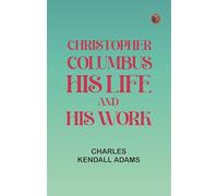 Christopher Columbus: His Life and His Work