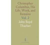 Christopher Columbus, His Life, Work, and Remains: Insights and Records with Essays on Early American Historians