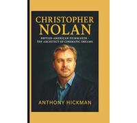 CHRISTOPHER NOLAN: British-American Filmmaker - The Architect of Cinematic Dreams