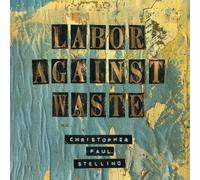 Christopher Paul Stelling - Labor Against Waste