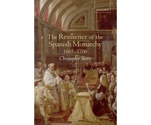 Christopher Storrs The Resilience of the Spanish Monarchy 1665-1700 (Relié)