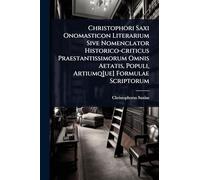 Christophori Saxi Onomasticon Literarium Sive Nomenclator Historico-criticus Praestantissimorum Omnis Aetatis, Populi, Artiumq[ue] Formulae Scriptorum