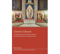 Christ's Church: Her Biblical Roots, Her Dramatic History, Her Saving Presence, Her Glorious Future