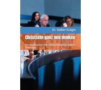 Christsein ganz neu denken: Der Ansatz einer charismatischen Reich-Gottes-Theologie