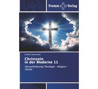 Christsein in der Moderne 11: Herausforderung Theologie - Religion - Glaube
