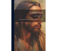 Christus: Das Evangelium Und Seine Weltgeschichtliche Bedeutung