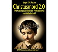 Christusmord 2.0 - Die Massenpsychologie des Postfaschismus nach Wilhelm Reich: ORGON die kosmische Lebensenergie - Band 4