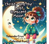 Christy and the Lost Crescent Moon: Ages 5 to 10, Celestial Fun