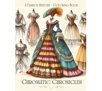 Chromatic Chronicles: A Fashion History: Coloring Book Featuring 100+ Inspiring and Educational Women's Outfits